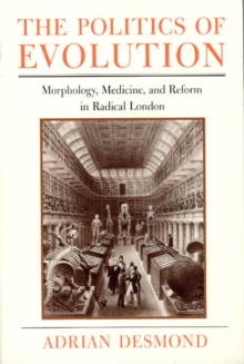 The Politics of Evolution : Morphology, Medicine, and Reform in Radical London
