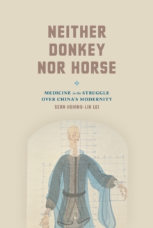Neither Donkey nor Horse : Medicine in the Struggle over China's Modernity