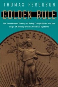 Golden Rule : The Investment Theory of Party Competition and the Logic of Money-Driven Political Systems