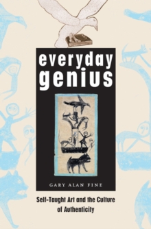 Everyday Genius : Self-Taught Art and the Culture of Authenticity