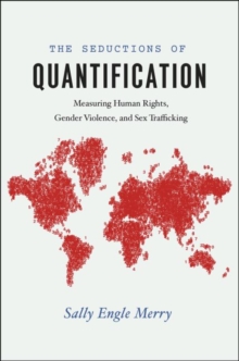 The Seductions of Quantification : Measuring Human Rights, Gender Violence, and Sex Trafficking