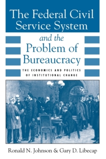 The Federal Civil Service System and the Problem of Bureaucracy : The Economics and Politics of Institutional Change