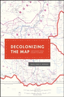 Decolonizing the Map : Cartography from Colony to Nation