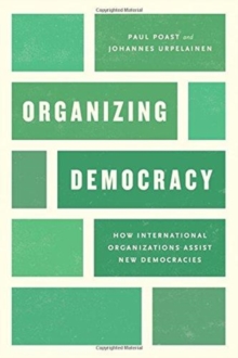 Organizing Democracy : How International Organizations Assist New Democracies