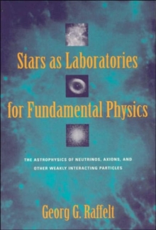 Stars as Laboratories for Fundamental Physics : The Astrophysics of Neutrinos, Axions, and Other Weakly Interacting Particles