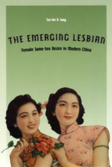 The Emerging Lesbian : Female Same-Sex Desire in Modern China