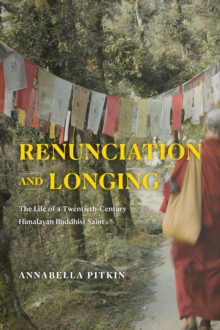 Renunciation and Longing : The Life of a Twentieth-Century Himalayan Buddhist Saint