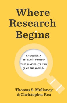 Where Research Begins : Choosing a Research Project That Matters to You (and the World)