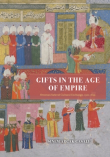 Gifts in the Age of Empire : Ottoman-Safavid Cultural Exchange, 1500-1639