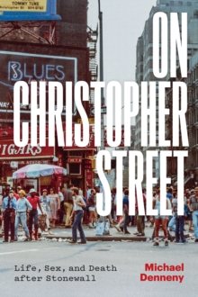On Christopher Street : Life, Sex, and Death after Stonewall