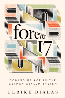Forever 17 : Coming of Age in the German Asylum System
