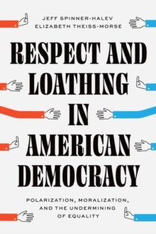 Respect and Loathing in American Democracy : Polarization, Moralization, and the Undermining of Equality