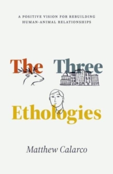 The Three Ethologies : A Positive Vision for Rebuilding Human-Animal Relationships