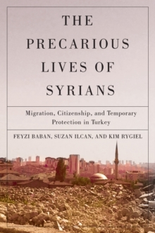 The Precarious Lives of Syrians : Migration, Citizenship, and Temporary Protection in Turkey