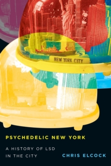 Psychedelic New York : A History of LSD in the City