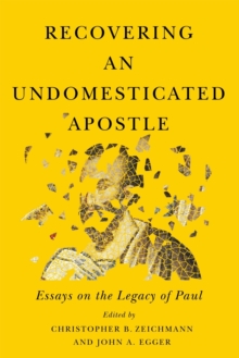 Recovering an Undomesticated Apostle : Essays on the Legacy of Paul