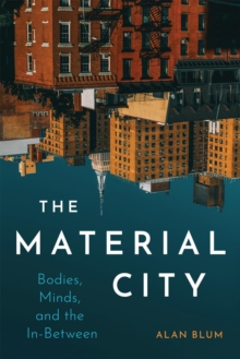 The Material City : Bodies, Minds, and the In-Between