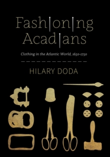 Fashioning Acadians : Clothing in the Atlantic World, 1650–1750