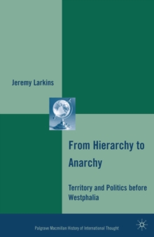 From Hierarchy to Anarchy : Territory and Politics before Westphalia