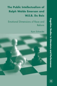 The Public Intellectualism of Ralph Waldo Emerson and W.E.B. Du Bois : Emotional Dimensions of Race and Reform