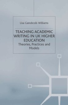 Teaching Academic Writing in UK Higher Education : Theories, Practices and Models