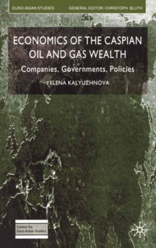 Economics of the Caspian Oil and Gas Wealth : Companies, Governments, Policies