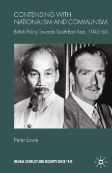 Contending With Nationalism and Communism : British Policy Towards Southeast Asia, 1945-65