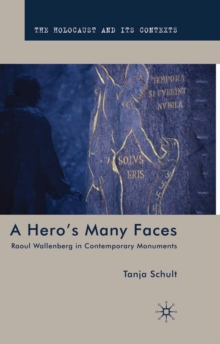 A Hero's Many Faces : Raoul Wallenberg in Contemporary Monuments