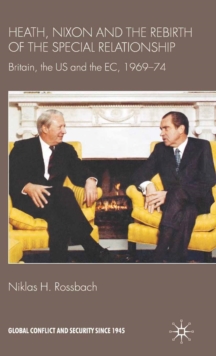 Heath, Nixon and the Rebirth of the Special Relationship : Britain, the US and the EC, 1969-74