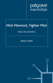 Mick Mannock, Fighter Pilot : Myth, Life and Politics