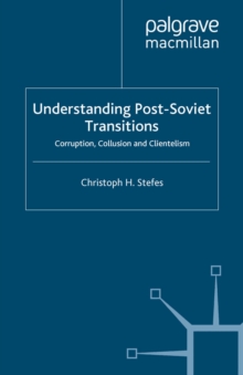Understanding Post-Soviet Transitions : Corruption, Collusion and Clientelism