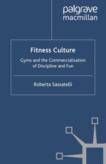 Fitness Culture : Gyms and the Commercialisation of Discipline and Fun
