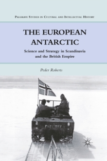 The European Antarctic : Science and Strategy in Scandinavia and the British Empire