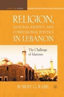 Religion, National Identity, and Confessional Politics in Lebanon : the Challenge of Islamism
