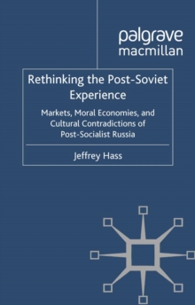 Rethinking the Post Soviet Experience : Markets, Moral Economies and Cultural Contradictions of Post Socialist Russia