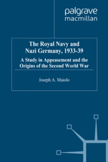 The Royal Navy and Nazi Germany, 1933-39 : A Study in Appeasement and the Origins of the Second World War