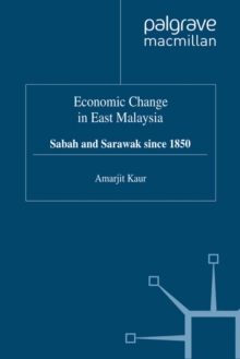 Economic Change in East Malaysia : Sabah and Sarawak since 1850