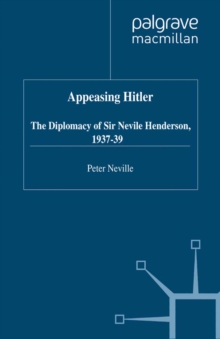Appeasing Hitler : The Diplomacy of Sir Nevile Henderson, 1937-39