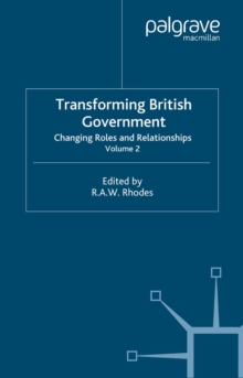 Transforming British Government : Volume 2: Changing Roles and Relationships