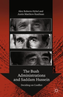 The Bush Administrations and Saddam Hussein : Deciding on Conflict