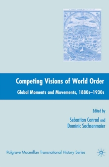 Competing Visions of World Order : Global Moments and Movements, 1880s-1930s