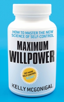 Maximum Willpower : How to master the new science of self-control