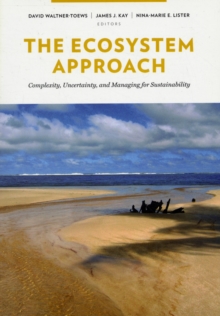The Ecosystem Approach : Complexity, Uncertainty, and Managing for Sustainability