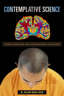 Contemplative Science : Where Buddhism and Neuroscience Converge