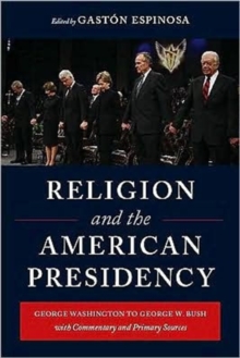 Religion and the American Presidency : George Washington to George W. Bush with Commentary and Primary Sources