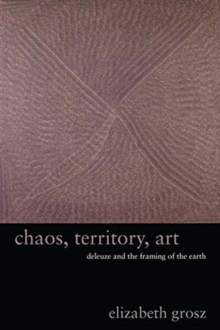 Chaos, Territory, Art : Deleuze and the Framing of the Earth