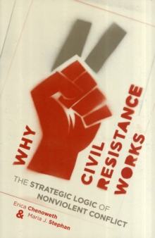 Why Civil Resistance Works : The Strategic Logic of Nonviolent Conflict