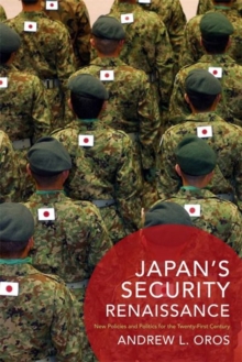 Japan’s Security Renaissance : New Policies and Politics for the Twenty-First Century