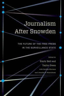 Journalism After Snowden : The Future of the Free Press in the Surveillance State