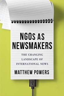 NGOs as Newsmakers : The Changing Landscape of International News